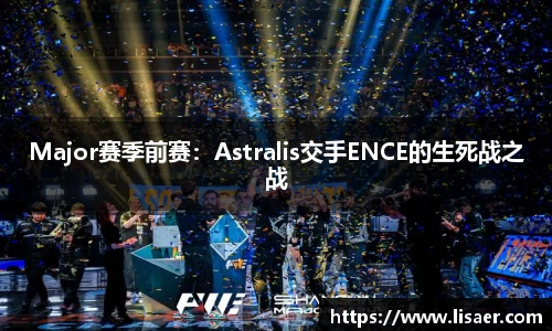 Major赛季前赛：Astralis交手ENCE的生死战之战